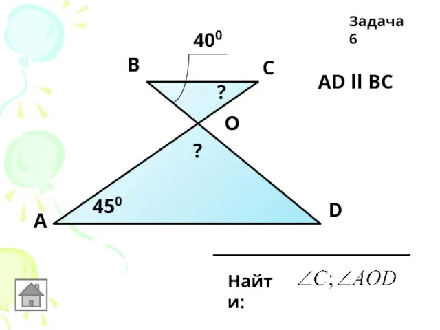 А D С В 400 450 Найти: O АD ll ВС ? ? Задача 6