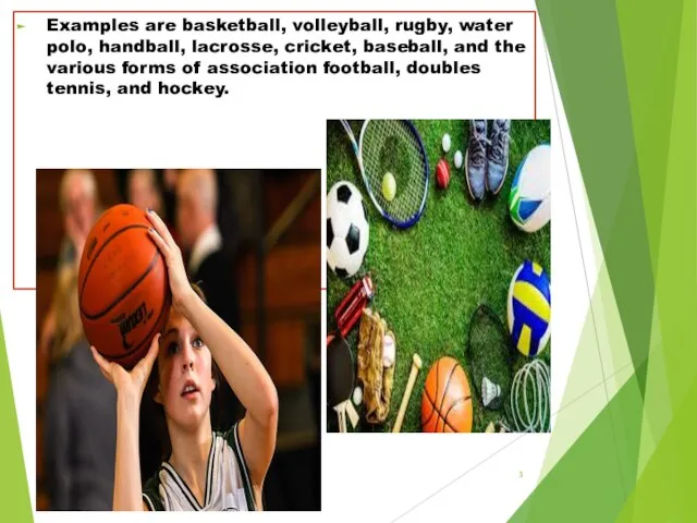 Examples are basketball, volleyball, rugby, water polo, handball, lacrosse, cricket, baseball,