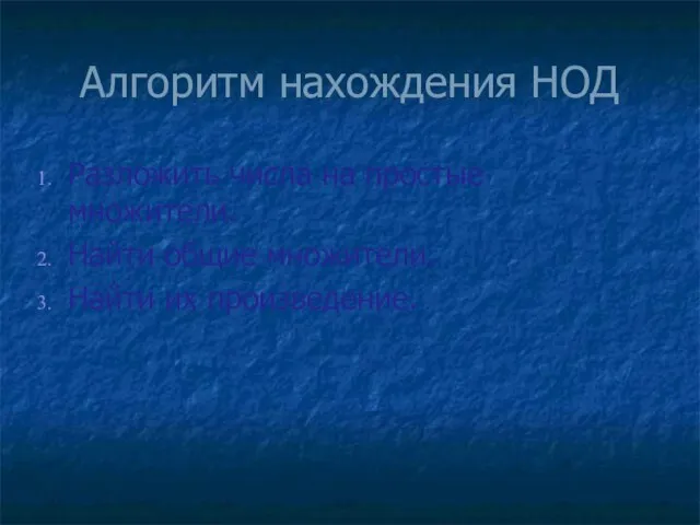 Алгоритм нахождения НОД Разложить числа на простые множители. Найти общие множители. Найти их произведение.