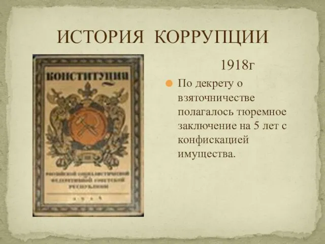 ИСТОРИЯ КОРРУПЦИИ 1918г По декрету о взяточничестве полагалось тюремное заключение на 5 лет с конфискацией имущества.