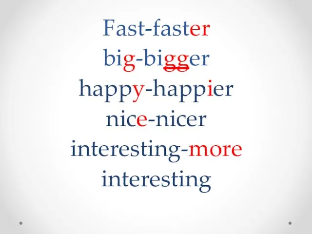 Fast-faster big-bigger happy-happier nice-nicer interesting-more interesting