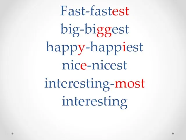 Fast-fastest big-biggest happy-happiest nice-nicest interesting-most interesting