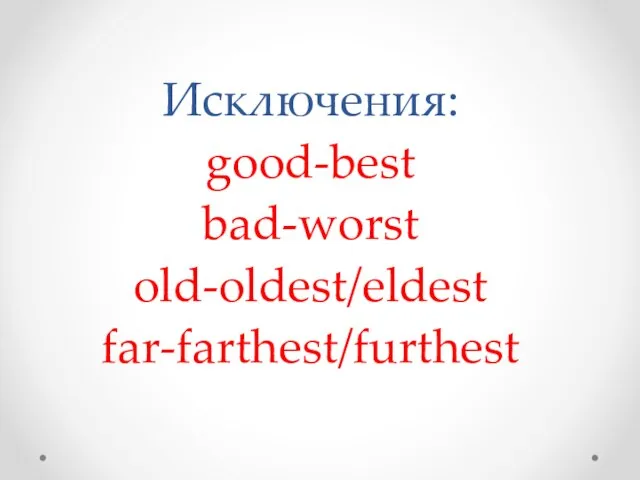 Исключения: good-best bad-worst old-oldest/eldest far-farthest/furthest