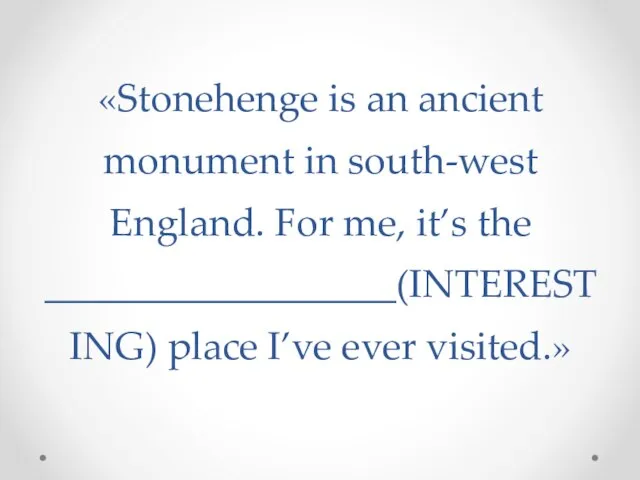 «Stonehenge is an ancient monument in south-west England. For me, it’s