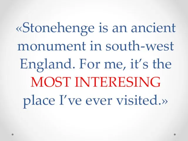 «Stonehenge is an ancient monument in south-west England. For me, it’s