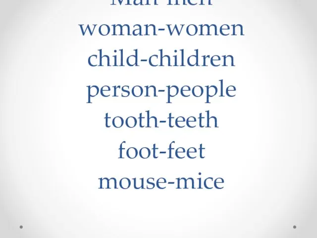 Man-men woman-women child-children person-people tooth-teeth foot-feet mouse-mice