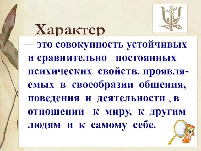 Характер — это совокупность устойчивых и сравнительно постоянных психических свойств, проявля-емых