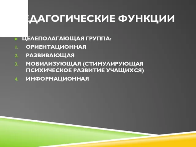 ПЕДАГОГИЧЕСКИЕ ФУНКЦИИ ЦЕЛЕПОЛАГАЮЩАЯ ГРУППА: ОРИЕНТАЦИОННАЯ РАЗВИВАЮЩАЯ МОБИЛИЗУЮЩАЯ (СТИМУЛИРУЮЩАЯ ПСИХИЧЕСКОЕ РАЗВИТИЕ УЧАЩИХСЯ) ИНФОРМАЦИОННАЯ