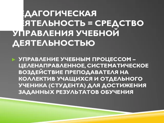 ПЕДАГОГИЧЕСКАЯ ДЕЯТЕЛЬНОСТЬ = СРЕДСТВО УПРАВЛЕНИЯ УЧЕБНОЙ ДЕЯТЕЛЬНОСТЬЮ УПРАВЛЕНИЕ УЧЕБНЫМ ПРОЦЕССОМ –