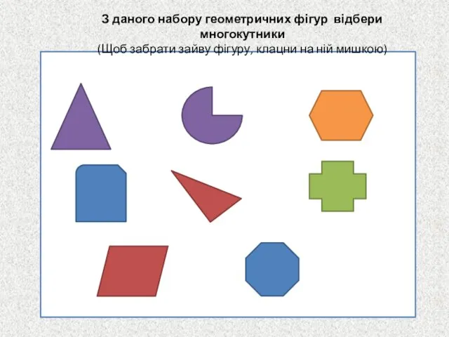 З даного набору геометричних фігур відбери многокутники (Щоб забрати зайву фігуру, клацни на ній мишкою)