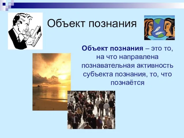 Объект познания Объект познания – это то, на что направлена познавательная