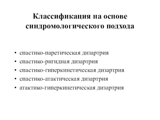 Классификация на основе синдромологического подхода спастико-паретическая дизартрия спастико-ригидная дизартрия спастико-гиперкинетическая дизартрия спастико-атактическая дизартрия атактико-гиперкинетическая дизартрия