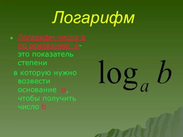 Логарифм Логарифм числа b по основанию а-это показатель степени в которую