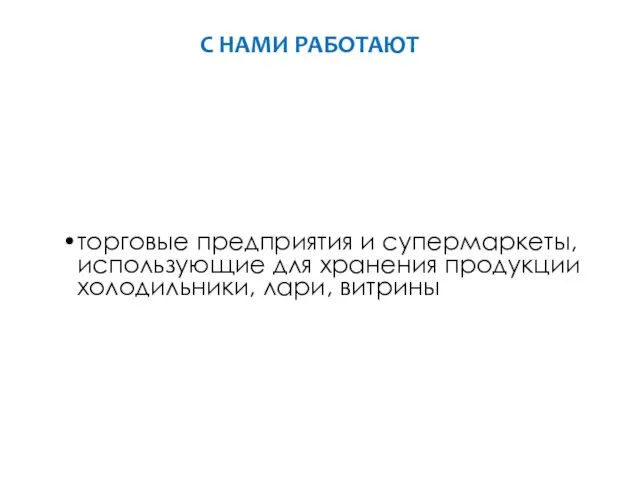 торговые предприятия и супермаркеты, использующие для хранения продукции холодильники, лари, витрины С НАМИ РАБОТАЮТ