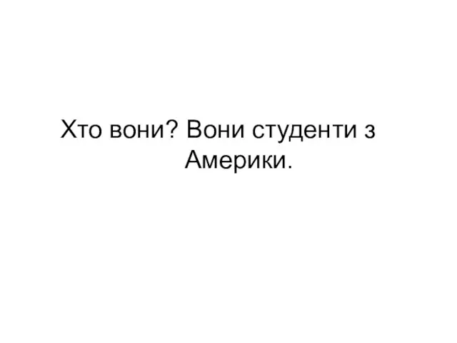 Хто вони? Вони студенти з Америки.