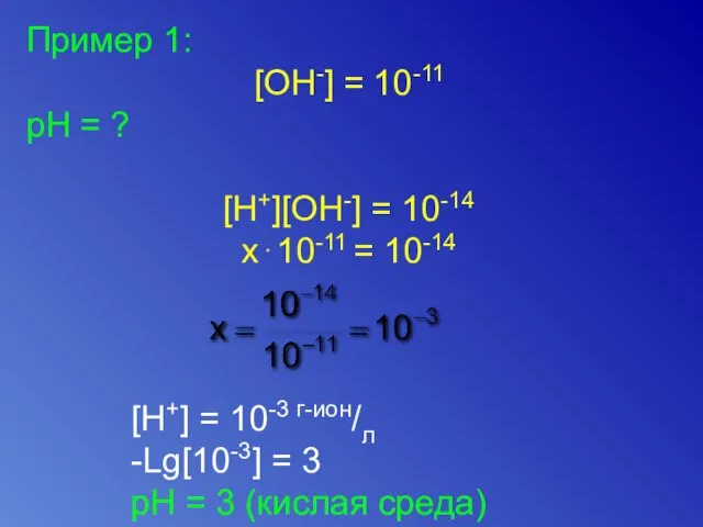 Пример 1: [OH-] = 10-11 pH = ? [H+][OH-] = 10-14