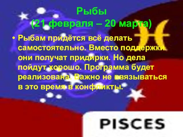 Рыбы (21 февраля – 20 марта) Рыбам придётся всё делать самостоятельно.