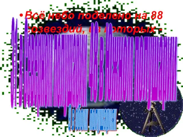Всё небо поделено на 88 созвездий, из которых - 31 в