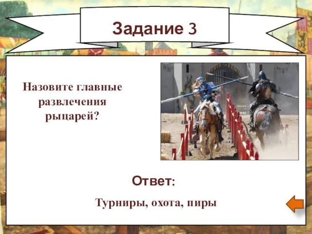 Задание 3 Ответ: Турниры, охота, пиры Назовите главные развлечения рыцарей?