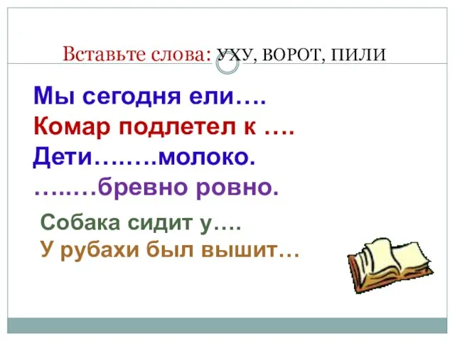 Вставьте слова: УХУ, ВОРОТ, ПИЛИ Мы сегодня ели…. Комар подлетел к