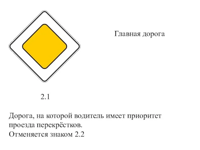 Главная дорога Дорога, на которой водитель имеет приоритет проезда перекрёстков. Отменяется знаком 2.2 2.1