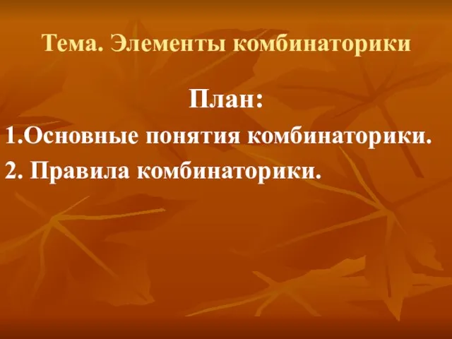 Тема. Элементы комбинаторики План: 1.Основные понятия комбинаторики. 2. Правила комбинаторики.