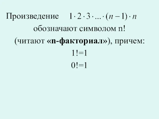 Произведение обозначают символом n! (читают «n-факториал»), причем: 1!=1 0!=1