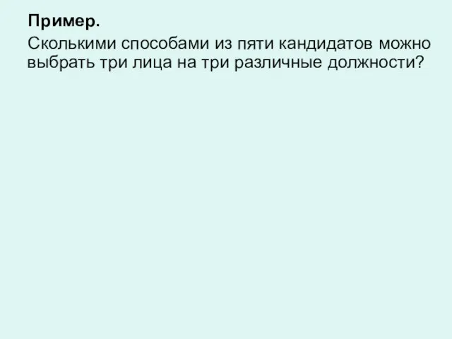 Пример. Сколькими способами из пяти кандидатов можно выбрать три лица на три различные должности?