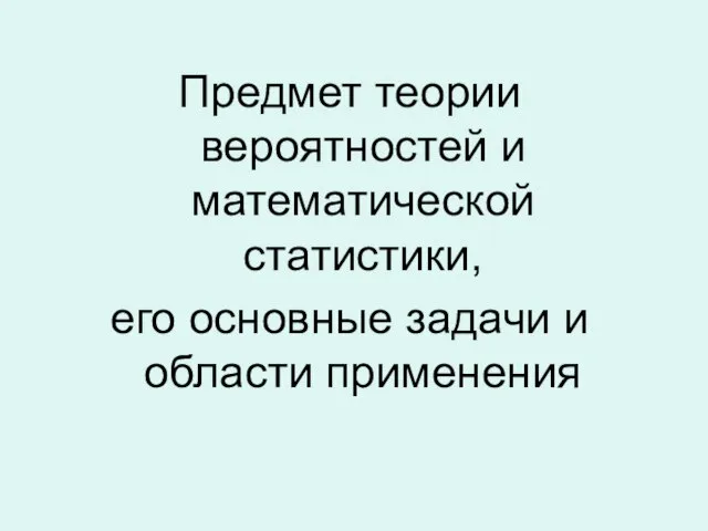 Предмет теории вероятностей и математической статистики, его основные задачи и области применения