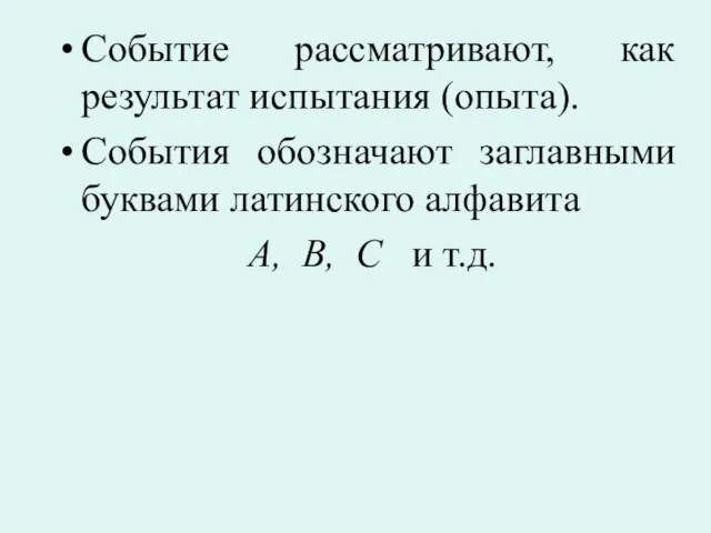 Событие рассматривают, как результат испытания (опыта). События обозначают заглавными буквами латинского