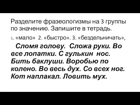 1. «мало» 2. «быстро». 3. «бездельничать», Сломя голову. Сложа руки. Во