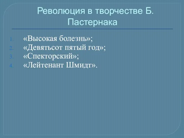 Революция в творчестве Б.Пастернака «Высокая болезнь»; «Девятьсот пятый год»; «Спекторский»; «Лейтенант Шмидт».