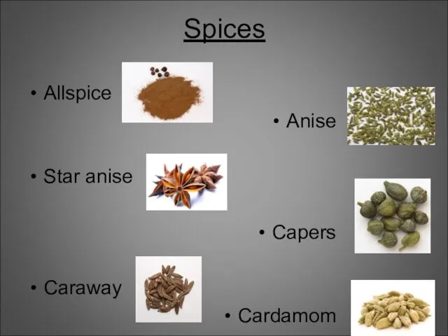 Spices Allspice Anise Star anise Capers Caraway Cardamom