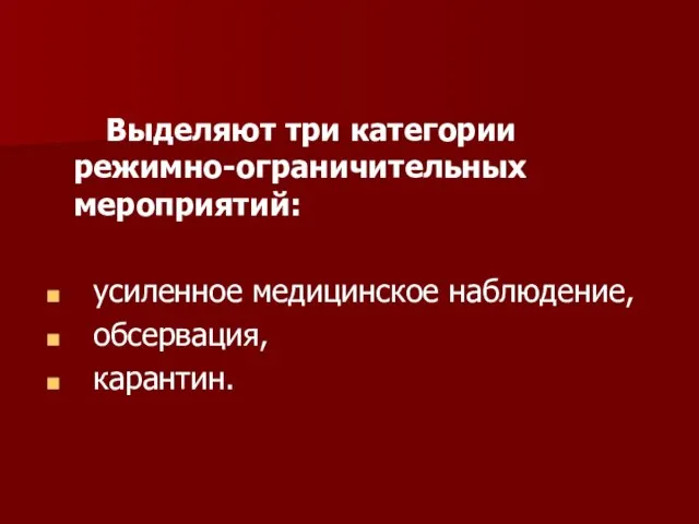 Выделяют три категории режимно-ограничительных мероприятий: усиленное медицинское наблюдение, обсервация, карантин.