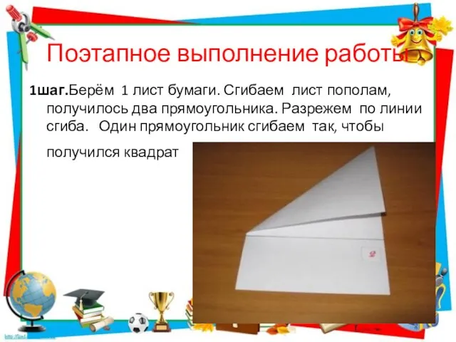 Поэтапное выполнение работы 1шаг.Берём 1 лист бумаги. Сгибаем лист пополам, получилось