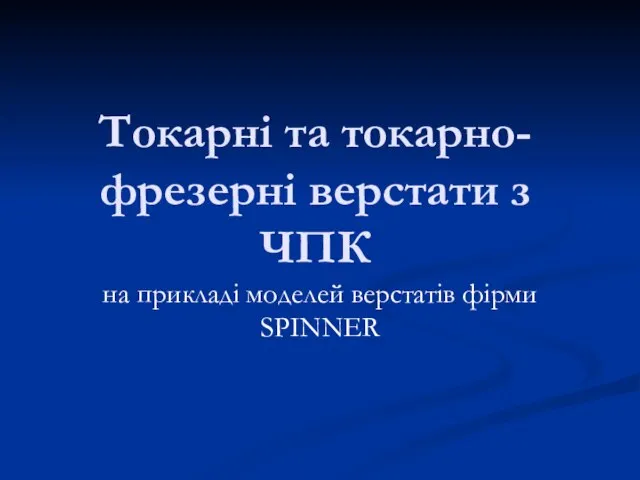 Токарні та токарно-фрезерні верстати з ЧПК на прикладі моделей верстатів фірми SPINNER