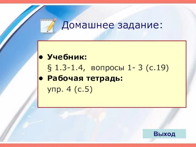 Домашнее задание: Учебник: § 1.3-1.4, вопросы 1- 3 (с.19) Рабочая тетрадь: упр. 4 (с.5) Выход