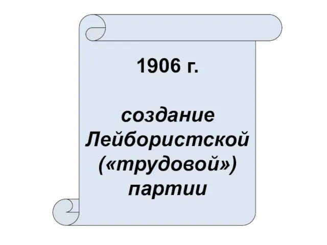 1906 г. создание Лейбористской («трудовой») партии