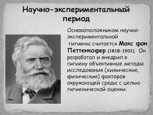 Основоположником научно-экспериментальной гигиены считается Макс фон Петтенкофер (1818-1901). Он разработал и