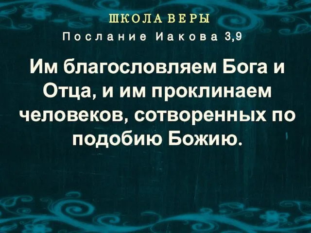 ШКОЛА ВЕРЫ Им благословляем Бога и Отца, и им проклинаем человеков,