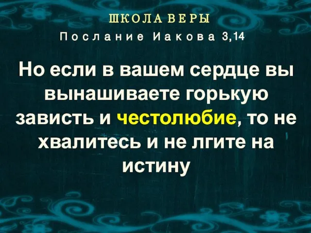 ШКОЛА ВЕРЫ Но если в вашем сердце вы вынашиваете горькую зависть