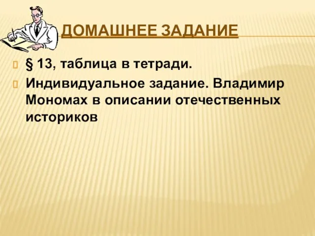 ДОМАШНЕЕ ЗАДАНИЕ § 13, таблица в тетради. Индивидуальное задание. Владимир Мономах в описании отечественных историков