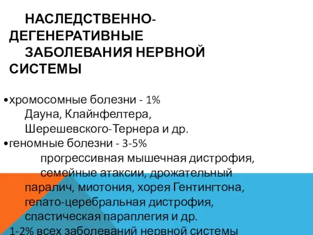 НАСЛЕДСТВЕННО-ДЕГЕНЕРАТИВНЫЕ ЗАБОЛЕВАНИЯ НЕРВНОЙ СИСТЕМЫ хромосомные болезни - 1% Дауна, Клайнфелтера, Шерешевского-Тернера