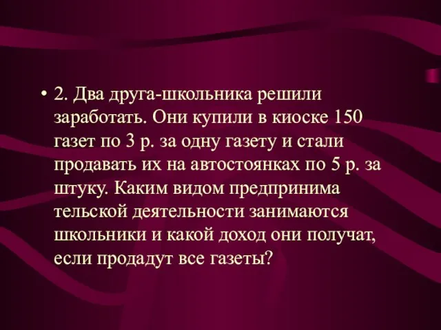 2. Два друга-школьника решили заработать. Они купили в киоске 150 газет