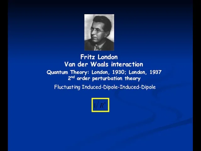 Fritz London Van der Waals interaction Quantum Theory: London, 1930; London,