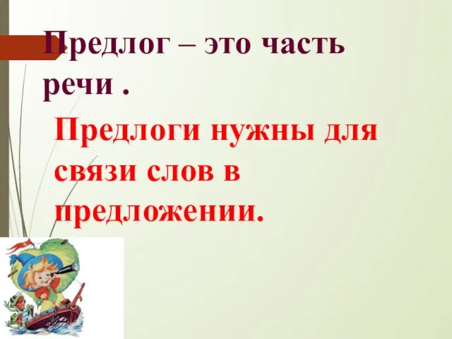 Предлог – это часть речи . Предлоги нужны для связи слов в предложении.