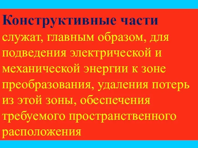 Конструктивные части служат, главным образом, для подведения электрической и механической энергии