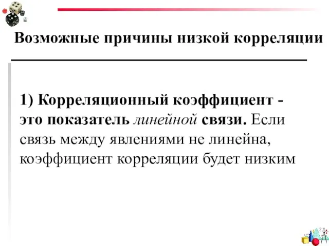 Возможные причины низкой корреляции 1) Корреляционный коэффициент - это показатель линейной