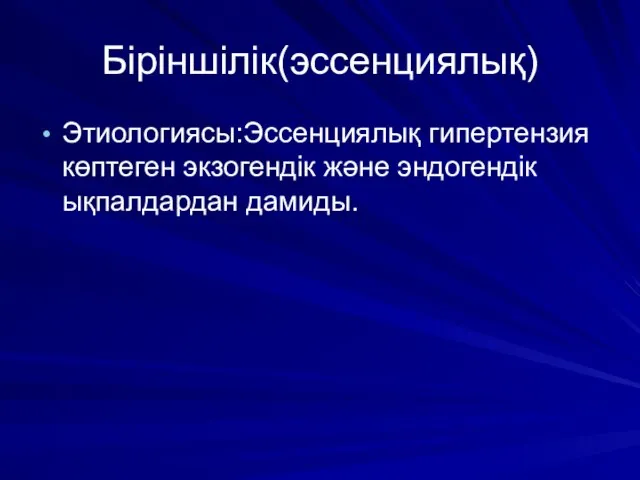 Біріншілік(эссенциялық) Этиологиясы:Эссенциялық гипертензия көптеген экзогендік және эндогендік ықпалдардан дамиды.