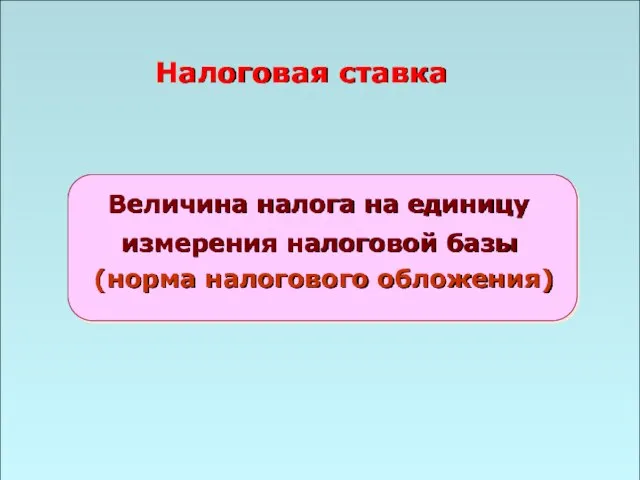 49 Налоговая ставка Величина налога на единицу измерения налоговой базы (норма налогового обложения)